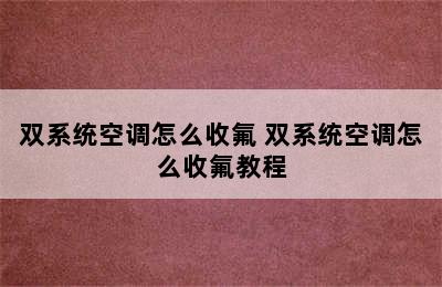 双系统空调怎么收氟 双系统空调怎么收氟教程